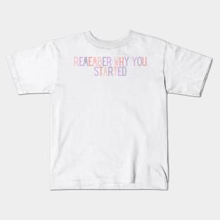 Remember Why You Started - Motivational and Inspiring Work Quotes Kids T-Shirt